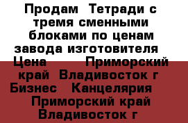 Продам! Тетради с тремя сменными блоками по ценам завода изготовителя › Цена ­ 72 - Приморский край, Владивосток г. Бизнес » Канцелярия   . Приморский край,Владивосток г.